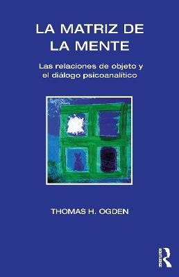 La Matriz de la Mente: Las Relaciones de Objeto y Psicoanalitico - Thomas H Ogden - cover