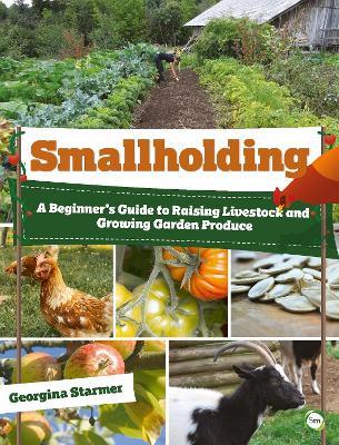 Smallholding: A Beginner’s Guide to Raising Livestock and Growing Garden Produce - Georgina Starmer - cover