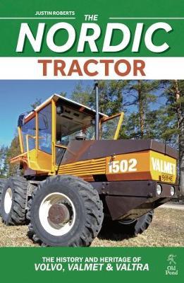 The Nordic Tractor: The History and Heritage of Volvo, Valmet and Valtra - Justin Roberts - cover