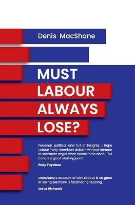 Must Labour Always Lose - Denis MacShane - cover