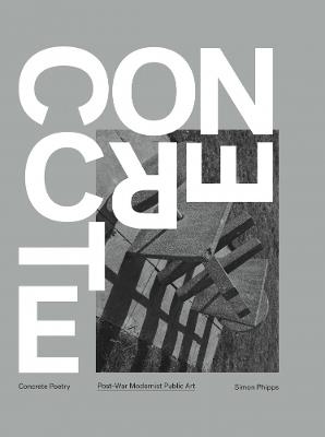 Concrete Poetry: Post-War Modernist - Simon Phipps - cover