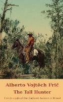The Tall Hunter: The Struggle of the Caduveo Indians of Brazil - Alberto VojtEch FriC - cover
