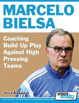 Marcelo Bielsa - Coaching Build Up Play Against High Pressing Teams - Athanasios Terzis - cover