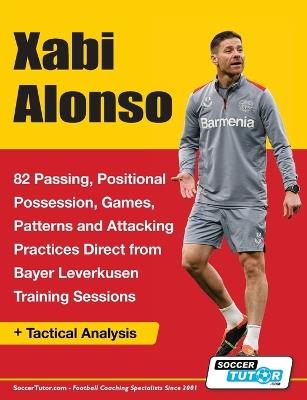 Xabi Alonso - 82 Passing, Positional Possession, Games, Patterns, and Attacking Practices Direct from Bayer Leverkusen Training Sessions - Soccertutor Com - cover