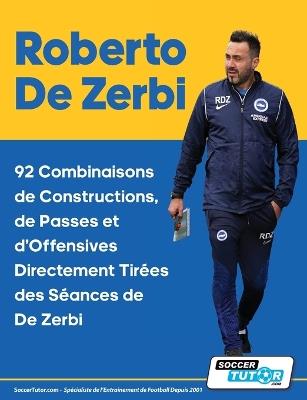 Roberto De Zerbi - 92 Combinaisons de Constructions, de Passes et d'Offensives Directement Tirées des Séances de De Zerbi - Soccertutor Com - cover