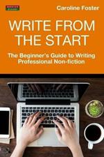 Write From The Start: The Beginner's Guide to Writing Professional Non-Fiction
