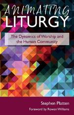 Animating Liturgy: The Dynamics of Worship and the Human Community