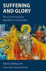 Suffering and Glory: The Church from the Apostles to Constantine