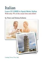 ITALIAN - Learn 35 VERBS to speak Better Italian: With only 5% of the usual time and effort!