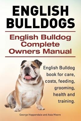 English Bulldogs. English Bulldog Complete Owners Manual. English Bulldog book for care, costs, feeding, grooming, health and training. - George Hoppendale,Asia Moore - cover