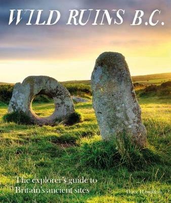 Wild Ruins BC: The explorer’s guide to Britain’s ancient sites - Dave Hamilton - cover