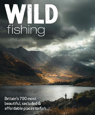 Wild Fishing: Britain's 700 most spectacular, secluded and affordable places for native angling (travel guide) - Kevin Adams,Jill Adams - cover
