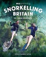 Snorkelling Britain: 100 Wild Swimming Adventures for Marine Explorers in Scotland, England and Wales (Travel Guide)