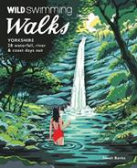 Wild Swimming Walks Yorkshire: 28 Waterfall, River and Coastal Days out in the Dales and Moors (Travel Guide)