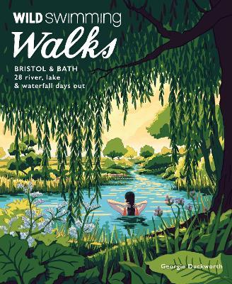 Wild Swimming Walks Bristol & Bath: 28 River, Lake and Waterfall Days out in Somerset, Wiltshire and Gloucestershire (Travel Guide) - Georgie Duckworth - cover