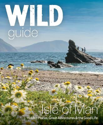 Wild Guide Isle of Man: Great Adventures, Hidden Places & the Good Life (Travel Guide) - Andy North - cover