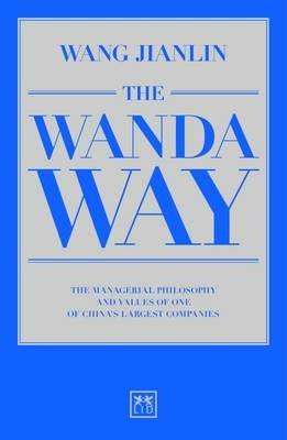 The Wanda Way: The Managerial Philosophy and Values of One of China's Largest Companies - Jianlin Wang - cover