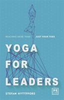 Yoga for Leaders: How to Manage Self-Disruption in a World of Self-Destruction - Stefan Hyttfors - cover