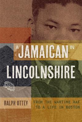 A Jamaican in Lincolnshire: From the wartime RAF to a Life in Boston - Ralph Ottey - cover