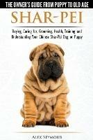 Shar-Pei - The Owner's Guide from Puppy to Old Age - Choosing, Caring For, Grooming, Health, Training and Understanding Your Chinese Shar-Pei Dog - Alex Seymour - cover