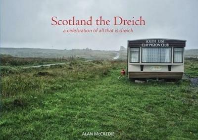 Scotland the Dreich: A celebration of all that is dreich - Alan McCredie - cover