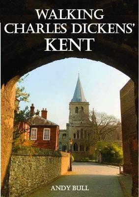 Walking Charles Dickens’ Kent - Andy Bull - cover