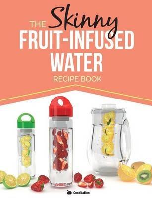 The Skinny Fruit-Infused Water Recipe Book - Cooknation - cover