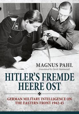 Hitler's Fremde Heere Ost: German Military Intelligence on the Eastern Front 1942-45 - Magnus Pahl - cover