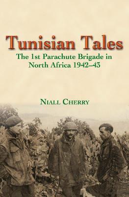 Tunisian Tales: The 1st Parachute Brigade in North Africa 1942-43 - Niall Cherry - cover