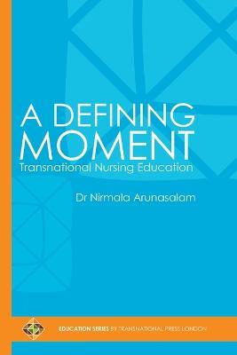 A Defining Moment: Transnational Nursing Education - Nirmala Arunasalam - cover