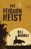 The Feiquon Heist - D C J Wardle - cover