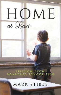 Home at Last: Freedom from Boarding School Pain - Mark Stibbe - cover