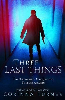 Three Last Things: or The Hounding of Carl Jarrold, Soulless Assassin - Corinna Turner - cover