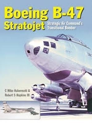 The Boeing B-47 Stratojet: Strategic Air Command’s Transitional Bomber - Mike Habermehl,Robert Hopkins III - cover