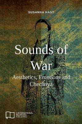 Sounds of War: Aesthetics, Emotions and Chechnya - Susanna Hast - cover