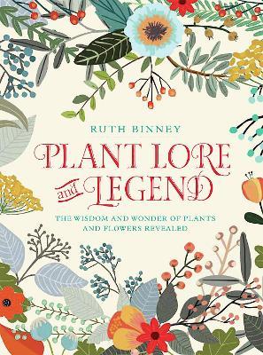 Plant Lore and Legend: The Wisdom and Wonder of Plants and Flowers Revealed - Ruth Binney - cover