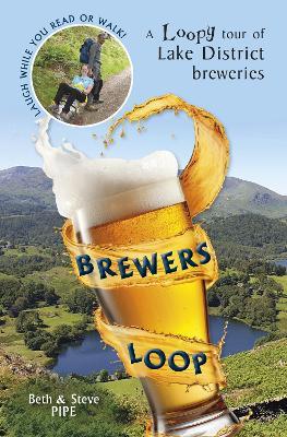 Brewers Loop: A Loopy tour of Lake District breweries - Beth and Steve Pipe - cover