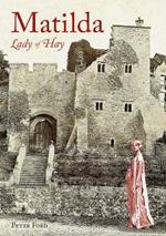 Matilda - Lady of Hay: The Life and Legends of Matilda de Braose