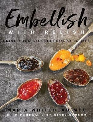 Embellish With Relish: Bring your store cupboard essentials to life - The Hawkshead Relish Cook Book - Maria Whitehead - cover