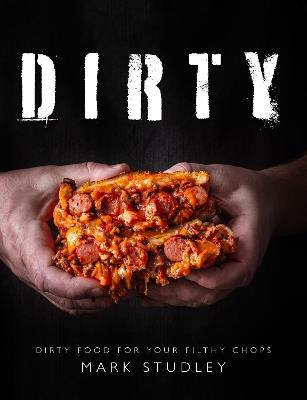 Dirty: Dirty Food For Your Filthy Chops - Mark Studley - cover