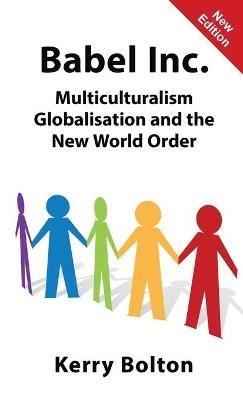Babel Inc.: Multiculturalism, Globalisation and the New World Order. - Kerry Bolton - cover