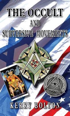 The Occult & Subversive Movements: Tradition & Counter-Tradition in the Struggle for World Power - Bolton,Kerry - cover