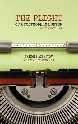 The Plight of a Postmodern Hunter - Mukhtar Shakhanov,Chingiz Aitmatov - cover