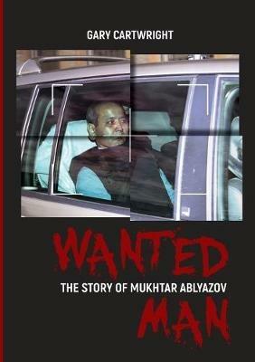 Wanted Man; the Story of Mukhtar Ablyazov - Gary Cartwright - cover