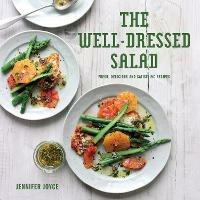The Well-Dressed Salad: Fresh, Delicious and Satisfying Recipes - Jennifer Joyce - cover