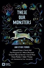 These Our Monsters And Other Stories: The English Heritage Book of New Folktale, Myth and Legend
