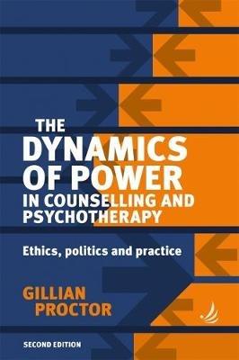 The Dynamics of Power in Counselling and Psychotherapy: Ethics, Politics and Practice - Gillian Proctor - cover