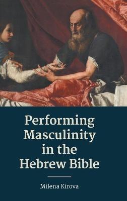 Performing Masculinity in the Hebrew Bible - Milena Kirova - cover