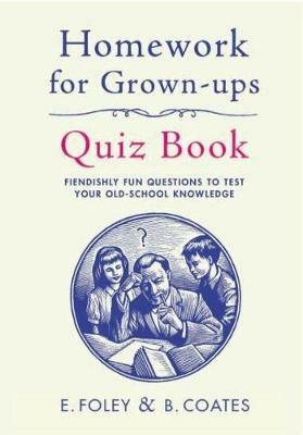 Homework for Grown-Ups Quiz Book: Fiendishly fun questions to test your old-school knowledge - Elizabeth Foley,Beth Coates - cover