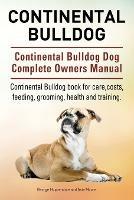 Continental Bulldog. Continental Bulldog Dog Complete Owners Manual. Continental Bulldog book for care, costs, feeding, grooming, health and training. - George Hoppendale,Asia Moore - cover